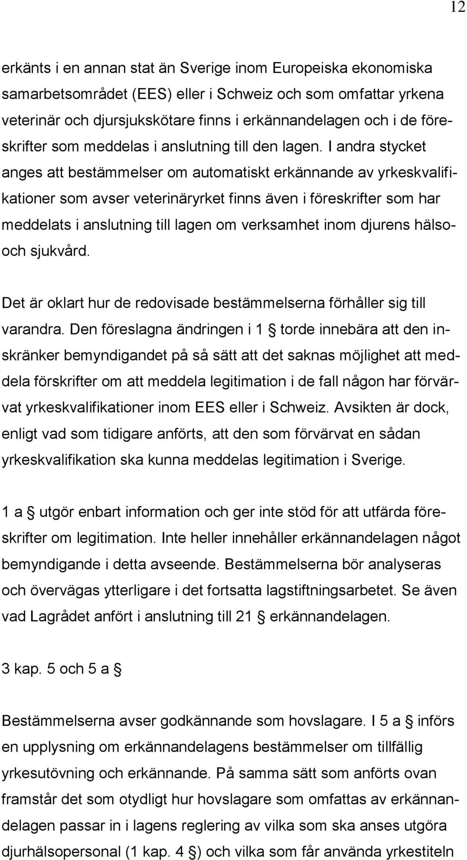 I andra stycket anges att bestämmelser om automatiskt erkännande av yrkeskvalifikationer som avser veterinäryrket finns även i föreskrifter som har meddelats i anslutning till lagen om verksamhet