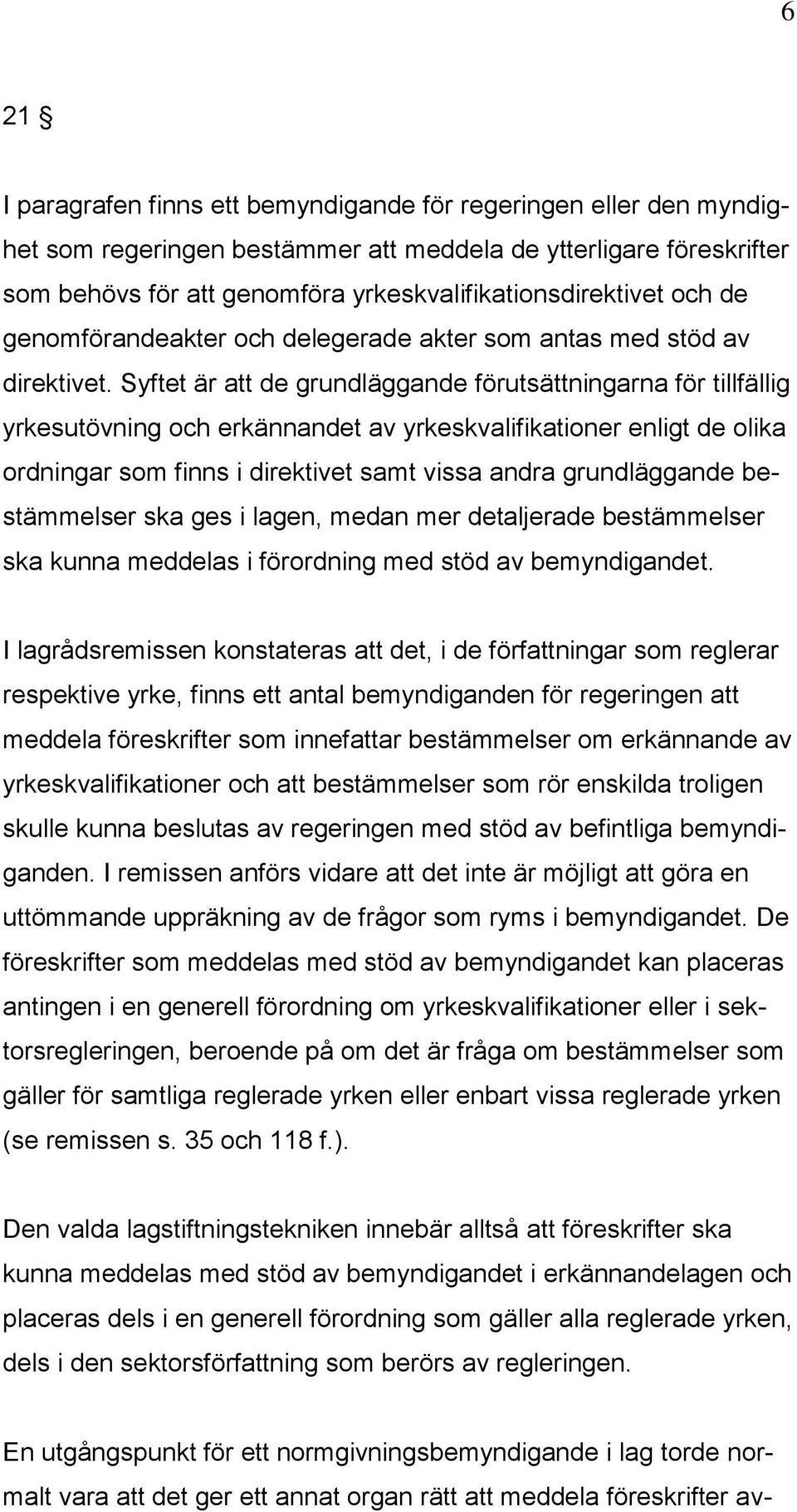 Syftet är att de grundläggande förutsättningarna för tillfällig yrkesutövning och erkännandet av yrkeskvalifikationer enligt de olika ordningar som finns i direktivet samt vissa andra grundläggande