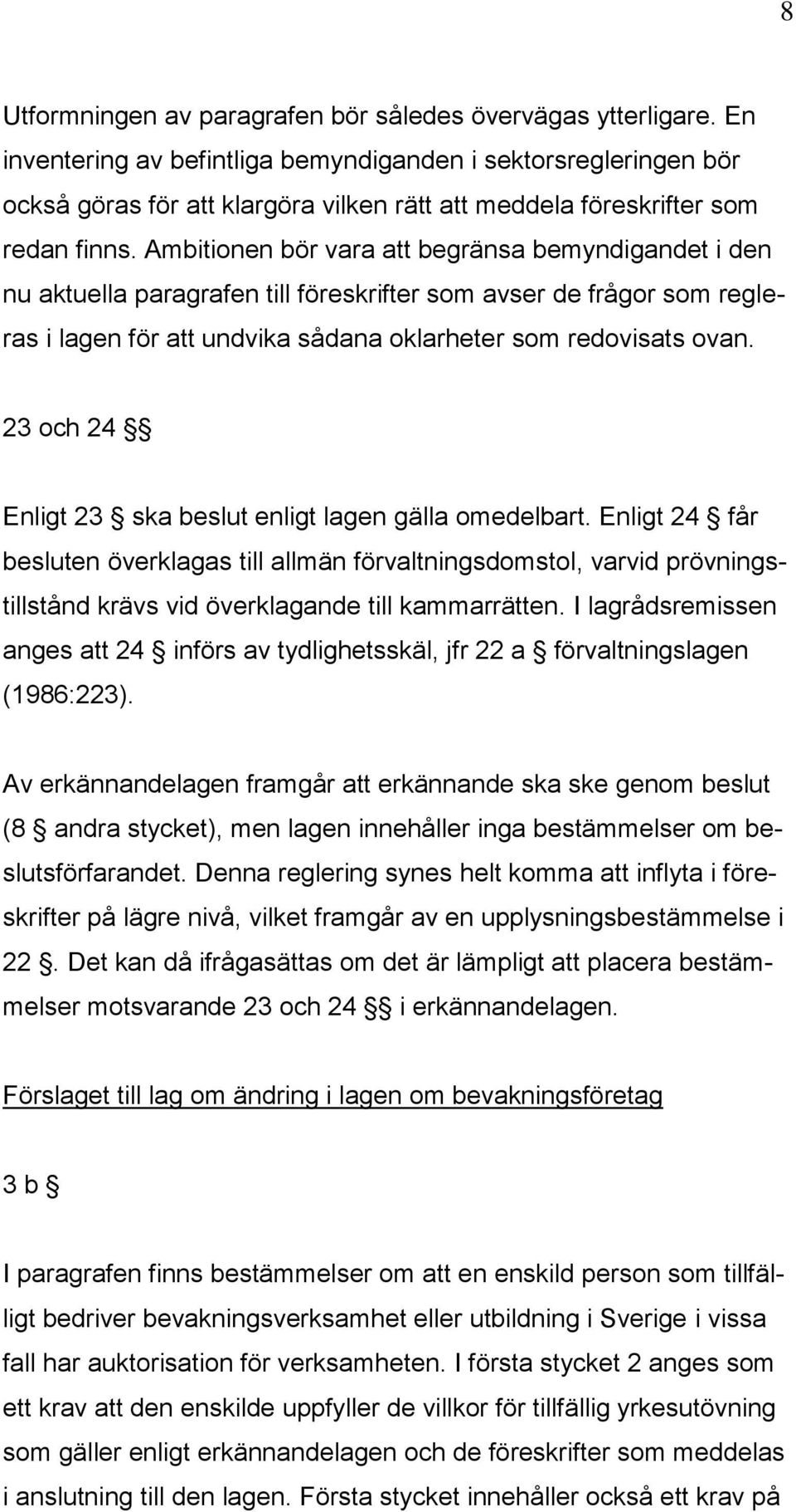 Ambitionen bör vara att begränsa bemyndigandet i den nu aktuella paragrafen till föreskrifter som avser de frågor som regleras i lagen för att undvika sådana oklarheter som redovisats ovan.