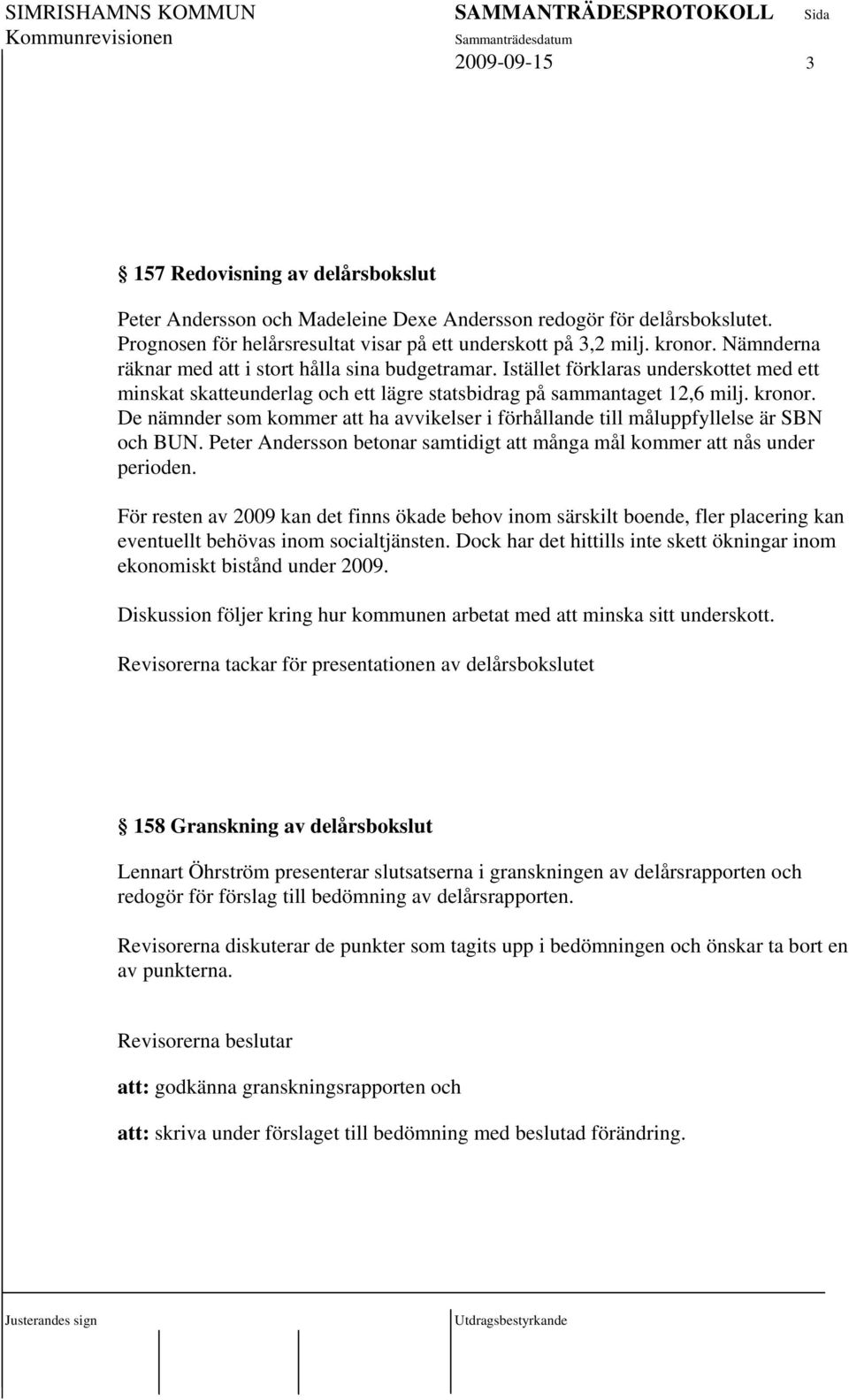 De nämnder som kommer att ha avvikelser i förhållande till måluppfyllelse är SBN och BUN. Peter Andersson betonar samtidigt att många mål kommer att nås under perioden.