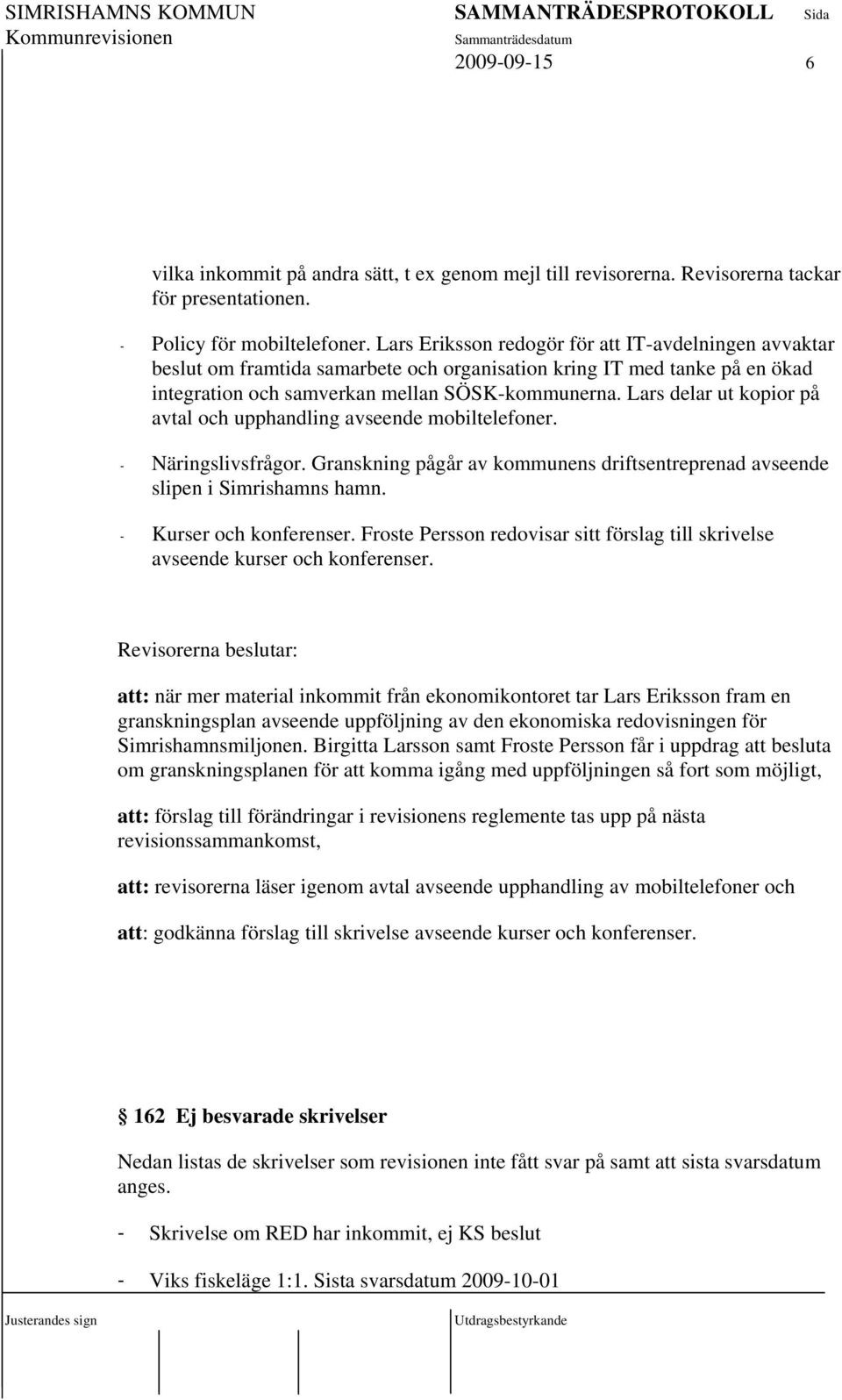 Lars delar ut kopior på avtal och upphandling avseende mobiltelefoner. - Näringslivsfrågor. Granskning pågår av kommunens driftsentreprenad avseende slipen i Simrishamns hamn.