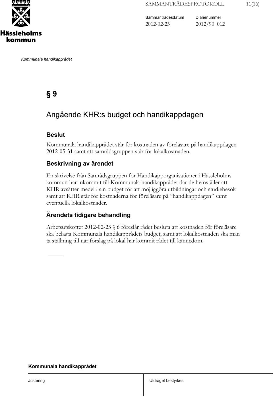 En skrivelse från Samrådsgruppen för Handikapporganisationer i Hässleholms kommun har inkommit till där de hemställer att KHR avsätter medel i sin budget för att möjliggöra