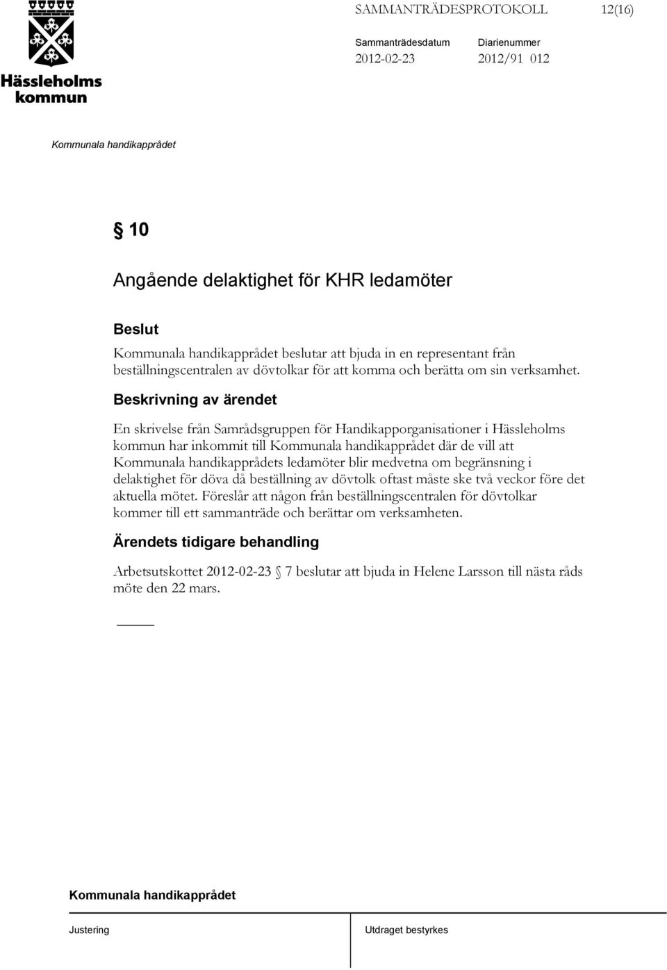 En skrivelse från Samrådsgruppen för Handikapporganisationer i Hässleholms kommun har inkommit till där de vill att s ledamöter blir medvetna om begränsning i delaktighet för