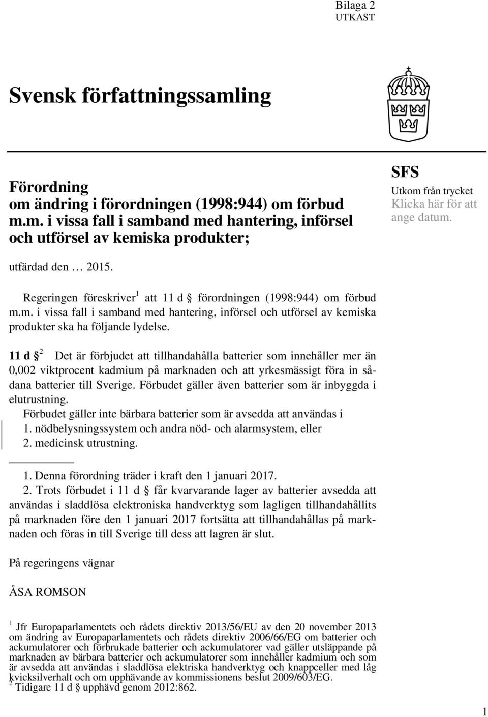 11 d 2 Det är förbjudet att tillhandahålla batterier som innehåller mer än 0,002 viktprocent kadmium på marknaden och att yrkesmässigt föra in sådana batterier till Sverige.