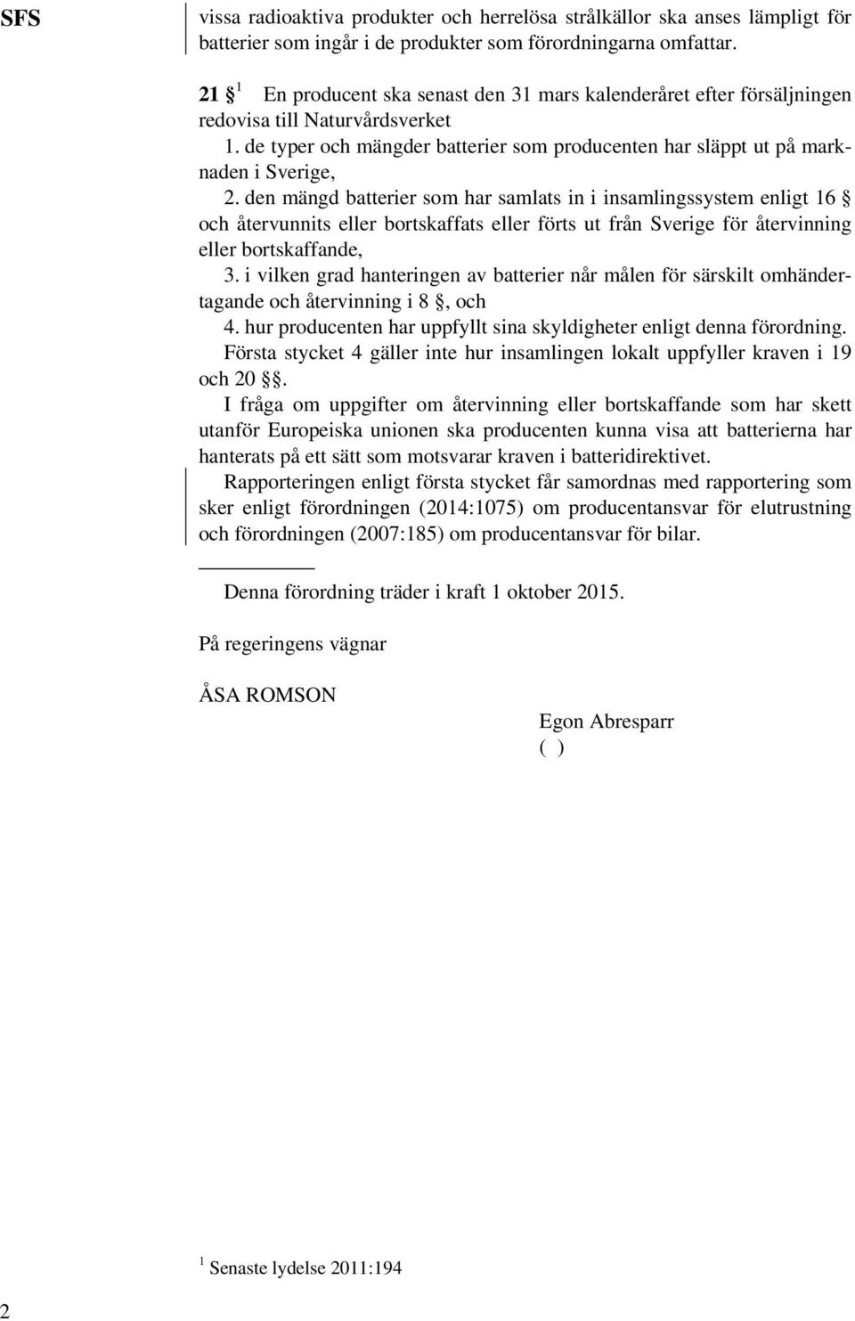 den mängd batterier som har samlats in i insamlingssystem enligt 16 och återvunnits eller bortskaffats eller förts ut från Sverige för återvinning eller bortskaffande, 3.