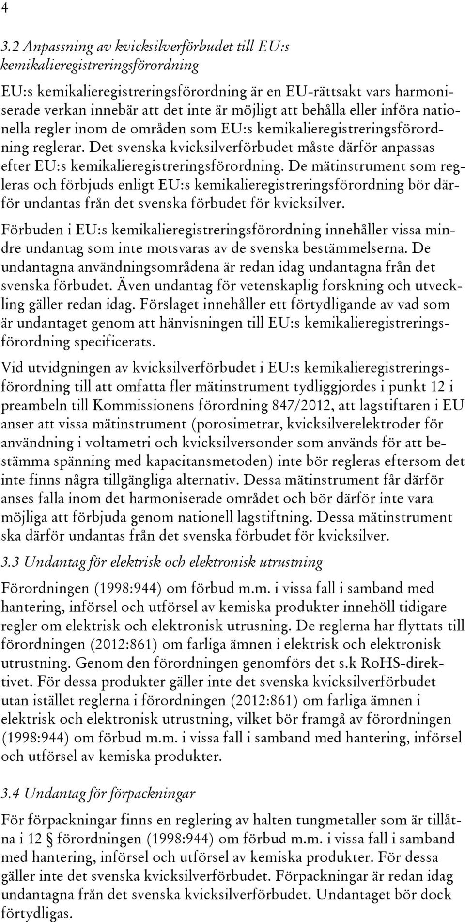 Det svenska kvicksilverförbudet måste därför anpassas efter EU:s kemikalieregistreringsförordning.