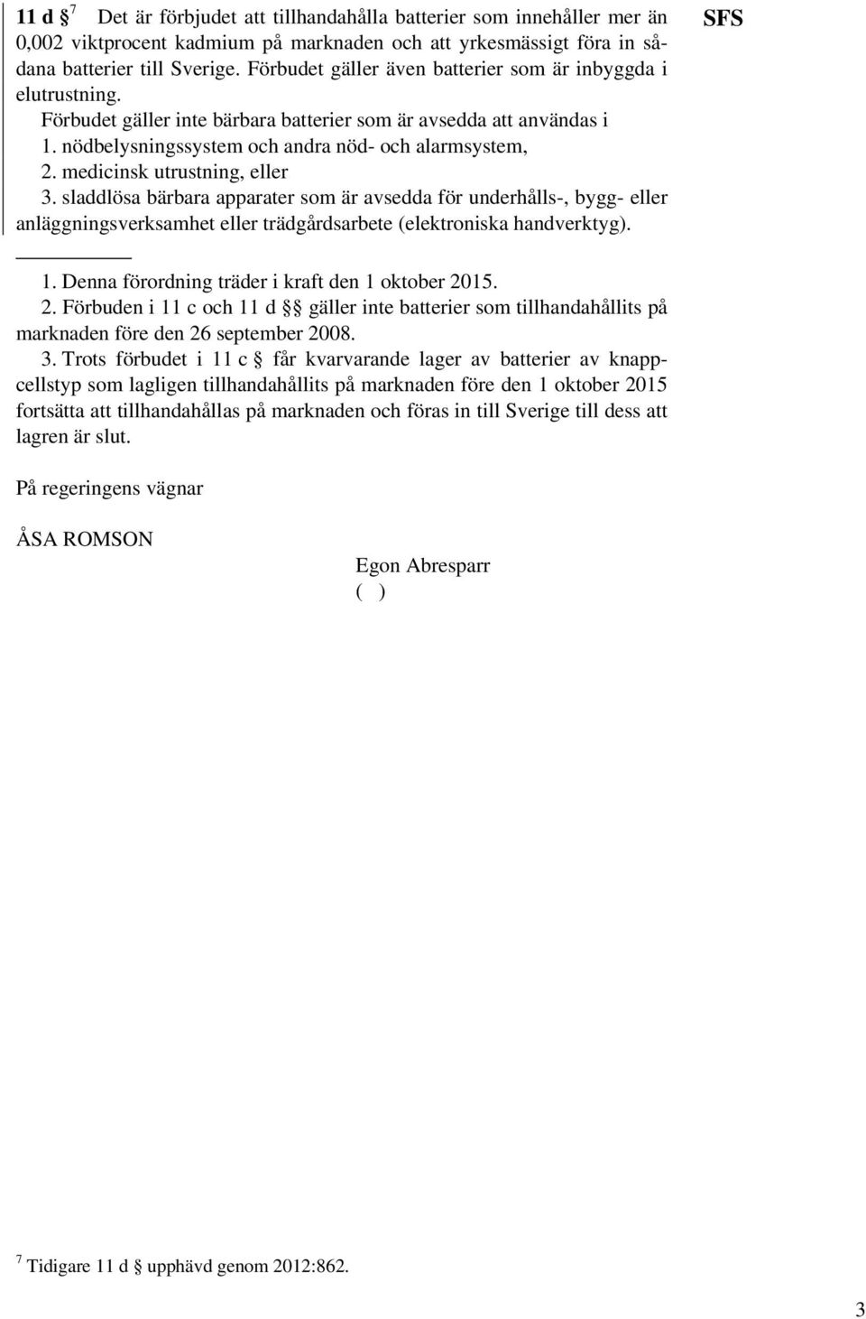 medicinsk utrustning, eller 3. sladdlösa bärbara apparater som är avsedda för underhålls-, bygg- eller anläggningsverksamhet eller trädgårdsarbete (elektroniska handverktyg). SFS 1.