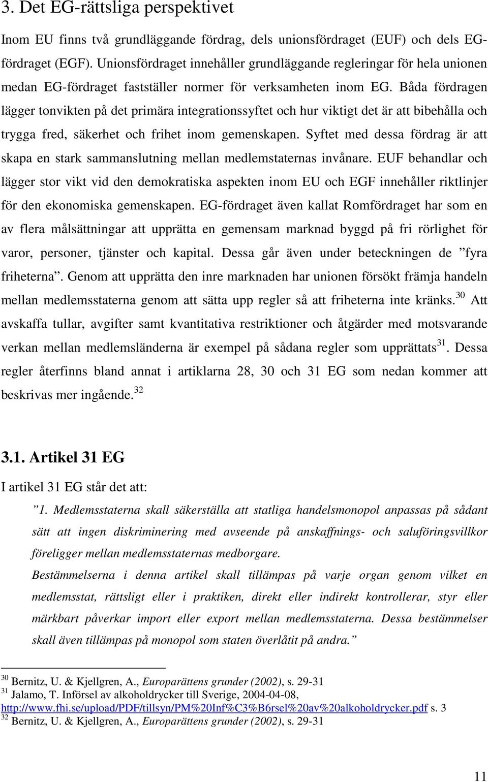 Båda fördragen lägger tonvikten på det primära integrationssyftet och hur viktigt det är att bibehålla och trygga fred, säkerhet och frihet inom gemenskapen.
