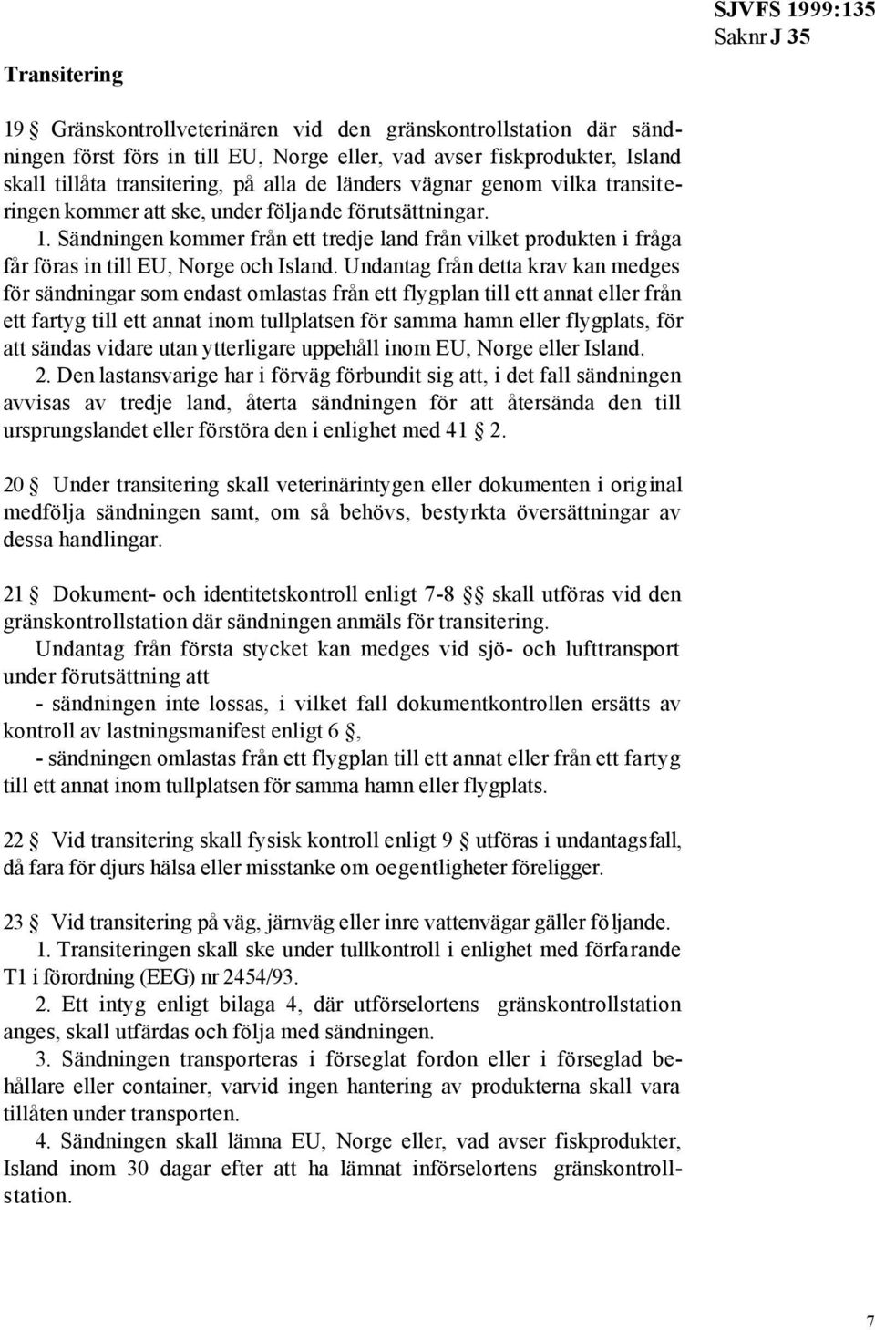 Sändningen kommer från ett tredje land från vilket produkten i fråga får föras in till EU, Norge och Island.