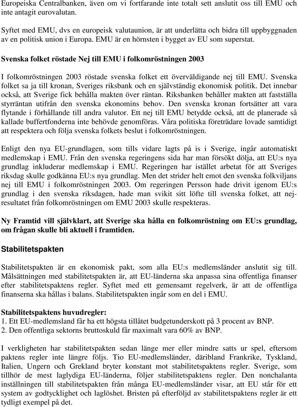 Svenska folket röstade Nej till EMU i folkomröstningen 2003 I folkomröstningen 2003 röstade svenska folket ett överväldigande nej till EMU.