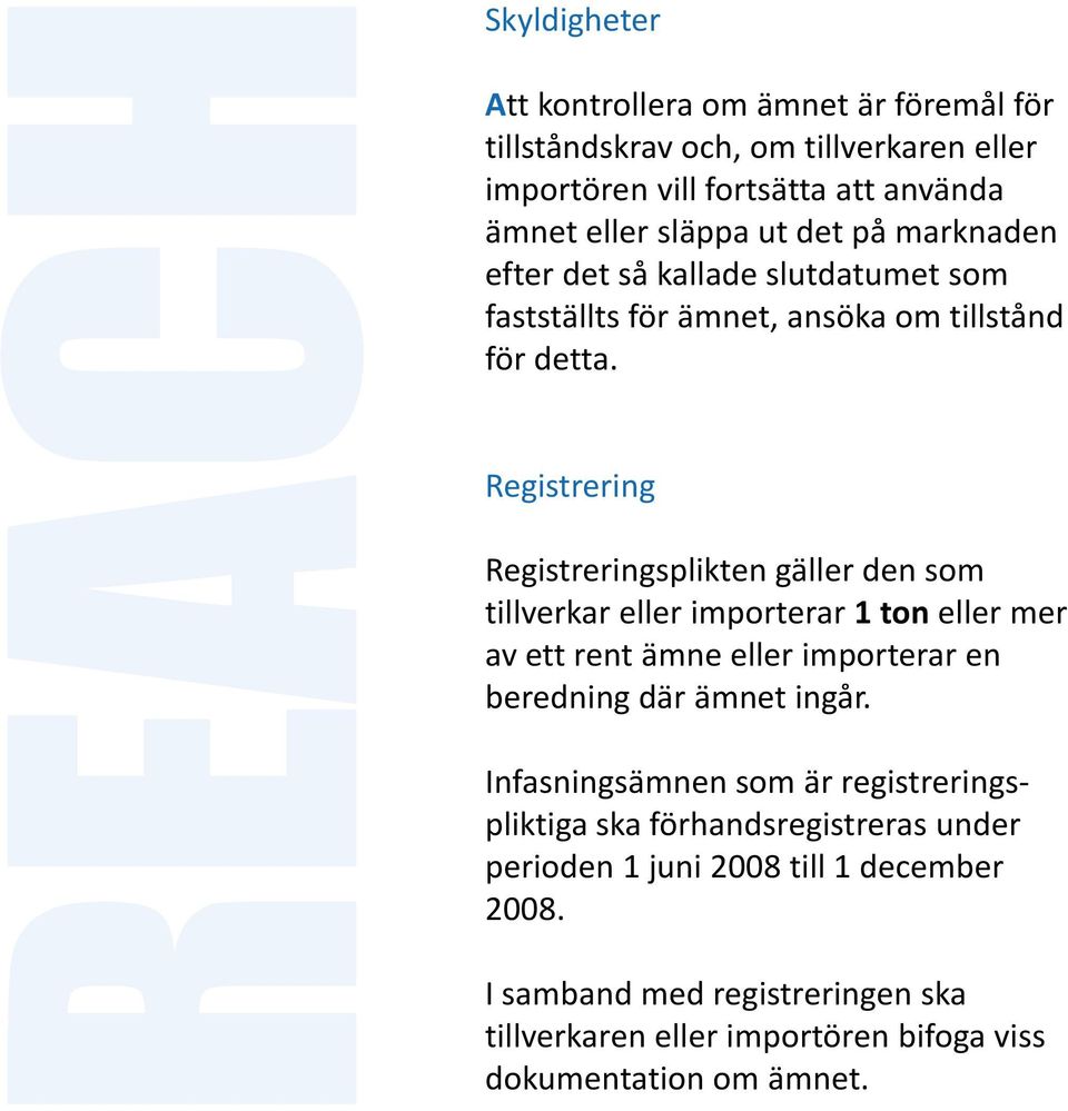 Registrering Registreringsplikten gäller den som tillverkar eller importerar 1 ton eller mer av ett rent ämne eller importerar en beredning där ämnet ingår.