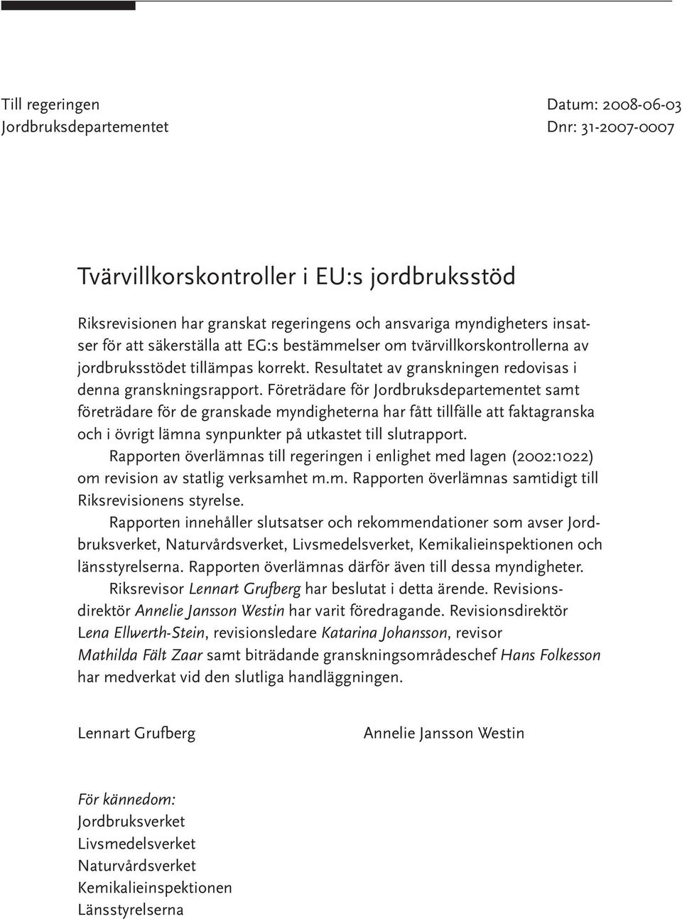 Företrädare för Jordbruksdepartementet samt företrädare för de granskade myndigheterna har fått tillfälle att faktagranska och i övrigt lämna synpunkter på utkastet till slutrapport.