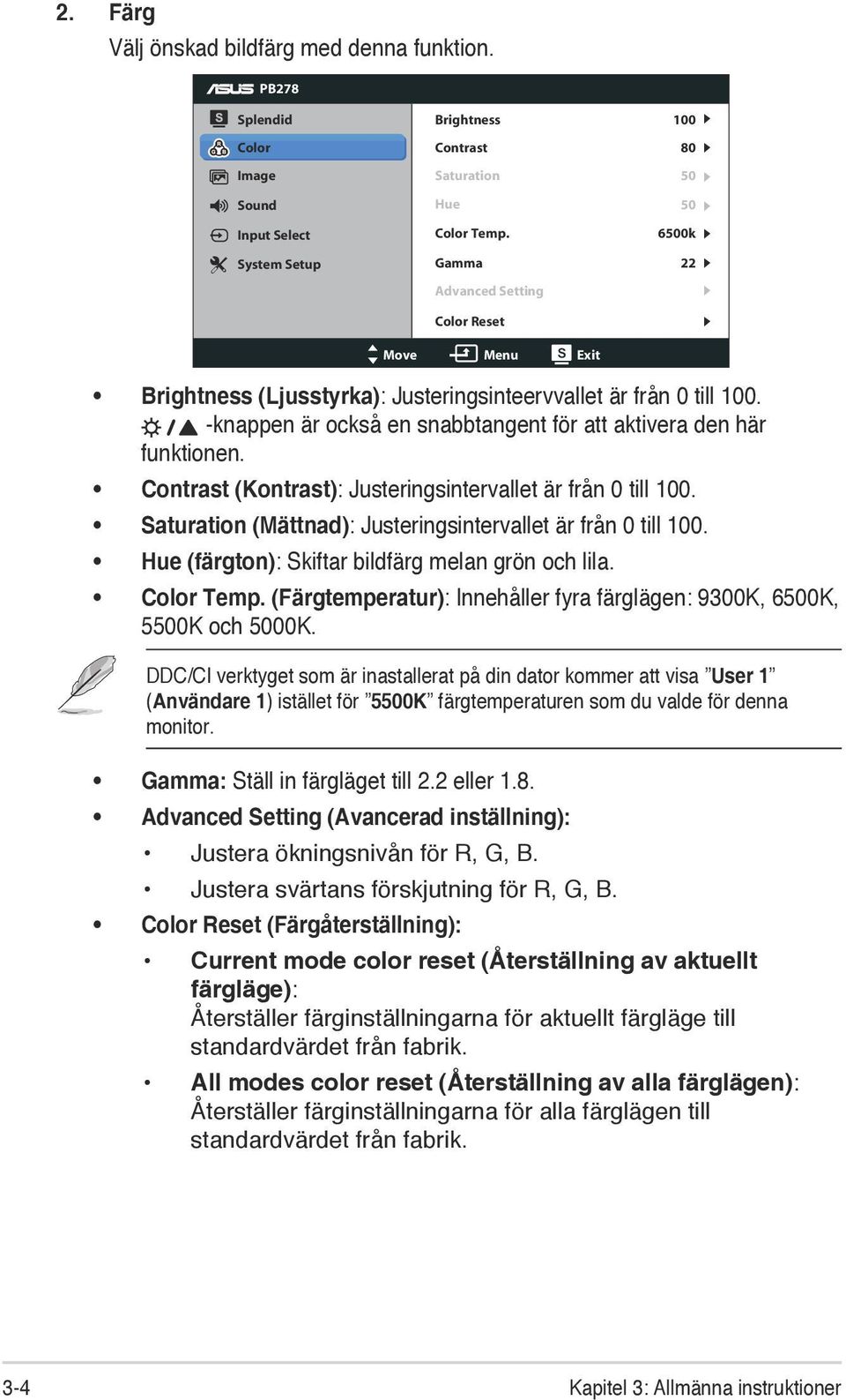 -knappen är också en snabbtangent för att aktivera den här funktionen. Contrast (Kontrast): Justeringsintervallet är från 0 till 100. Saturation (Mättnad): Justeringsintervallet är från 0 till 100.