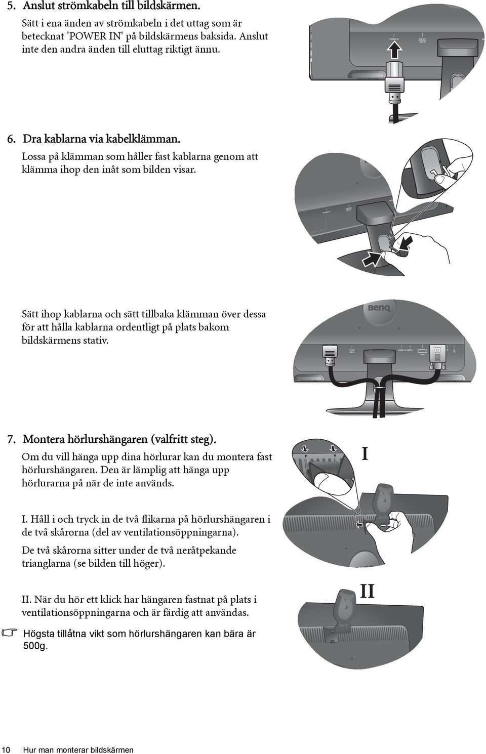 Sätt ihop kablarna och sätt tillbaka klämman över dessa för att hålla kablarna ordentligt på plats bakom bildskärmens stativ. 7. Montera hörlurshängaren (valfritt steg).