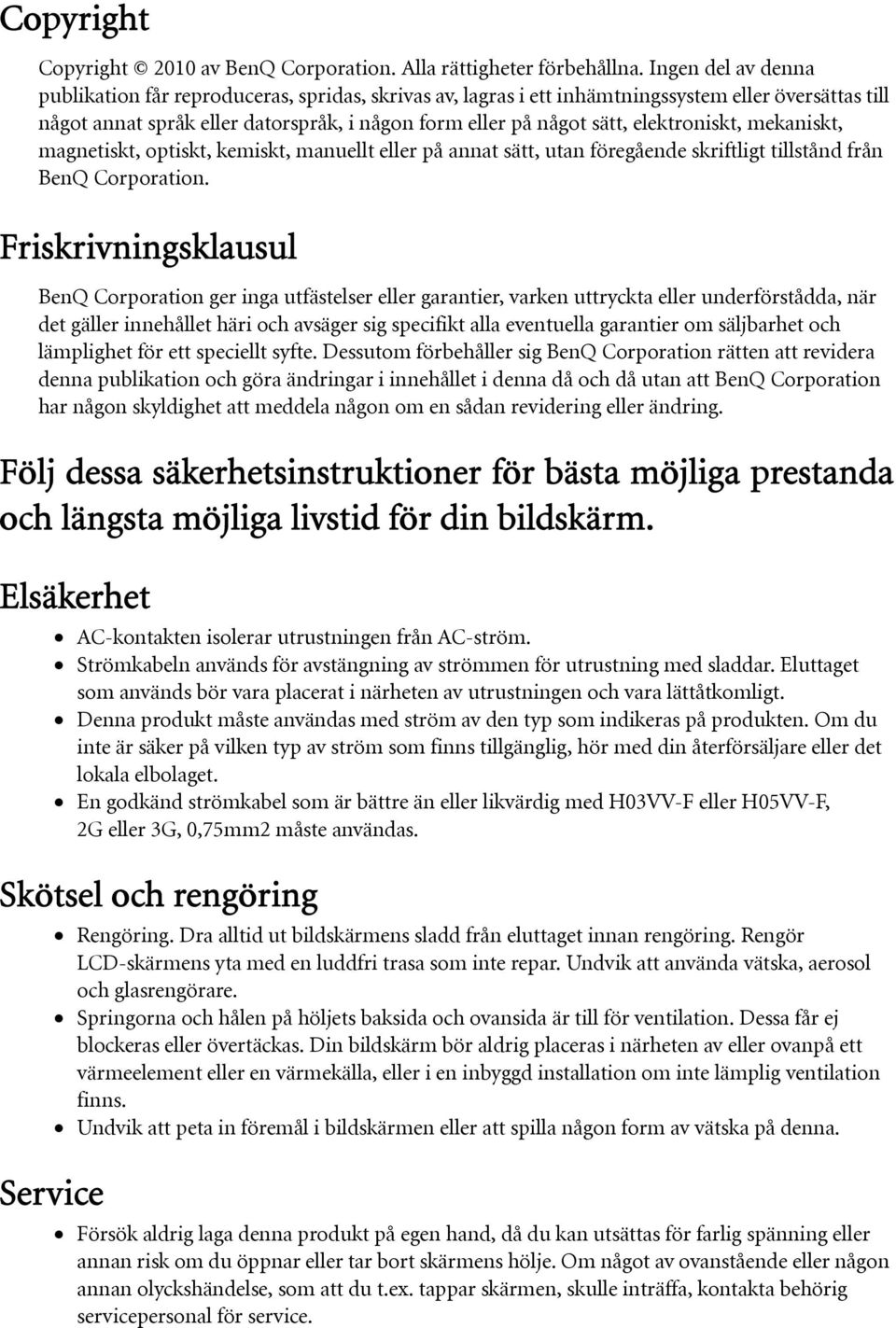 elektroniskt, mekaniskt, magnetiskt, optiskt, kemiskt, manuellt eller på annat sätt, utan föregående skriftligt tillstånd från BenQ Corporation.