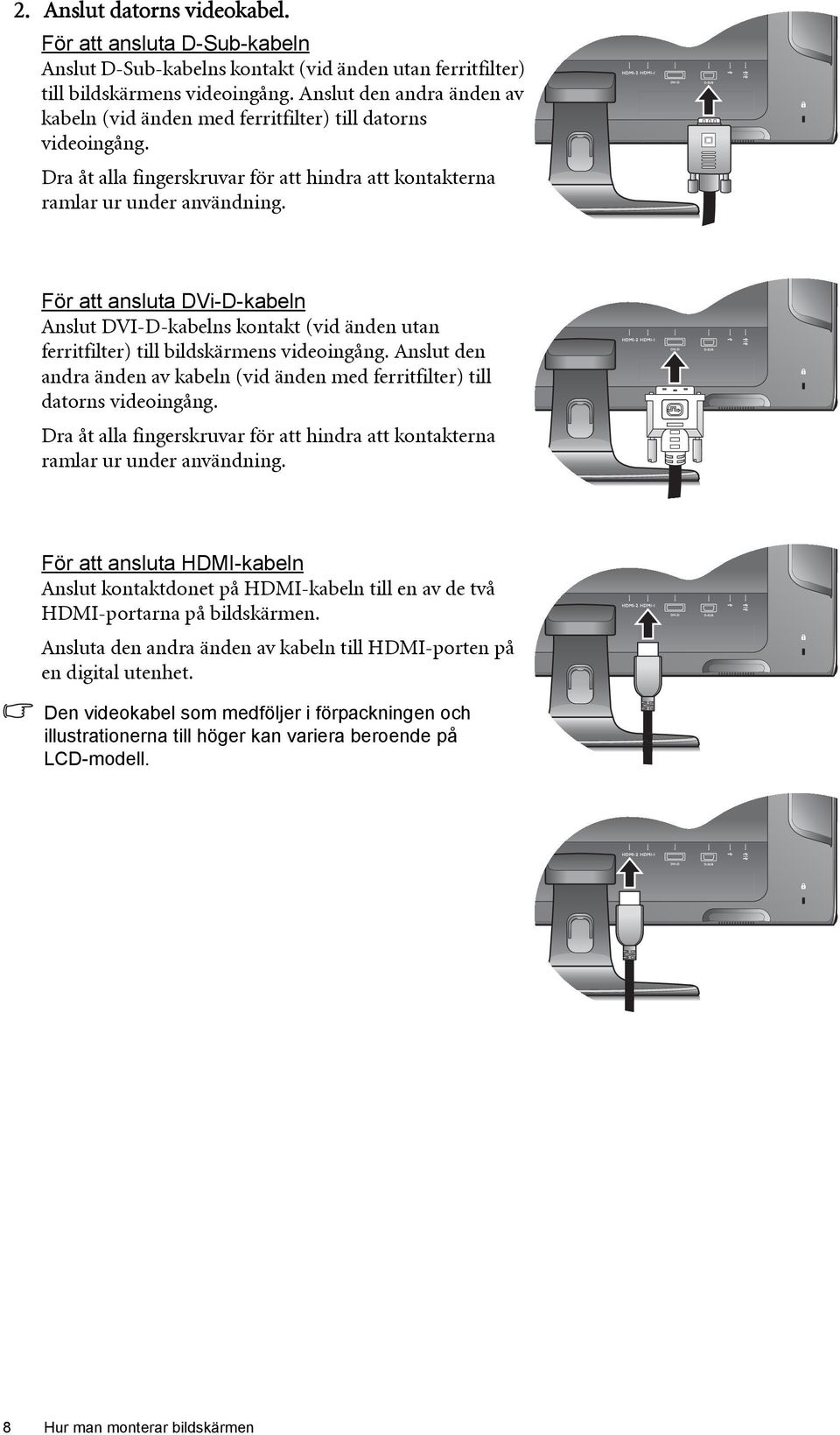 För att ansluta DVi-D-kabeln Anslut DVI-D-kabelns kontakt (vid änden utan ferritfilter) till bildskärmens videoingång.