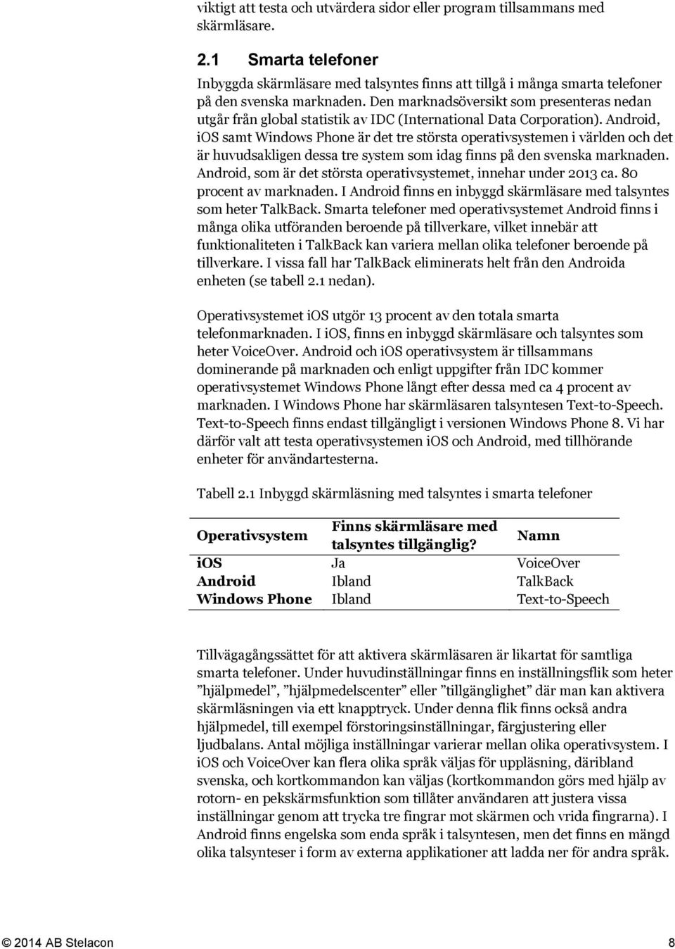 Den marknadsöversikt som presenteras nedan utgår från global statistik av IDC (International Data Corporation).