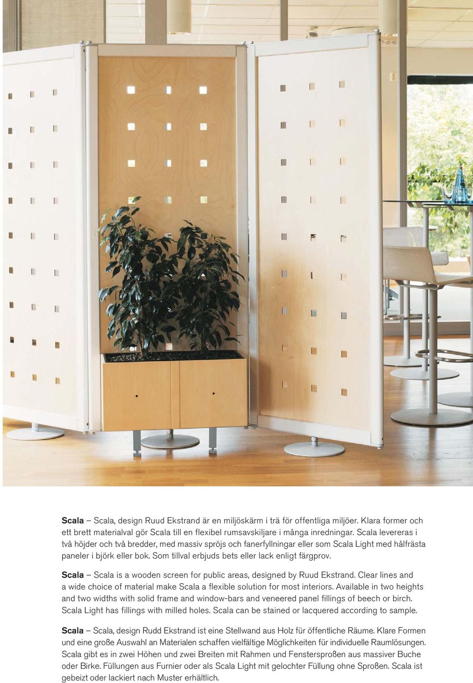 Scala Scala is a wooden screen for public areas, designed by Ruud Ekstrand. Clear lines and a wide choice of material make Scala a flexible solution for most interiors.