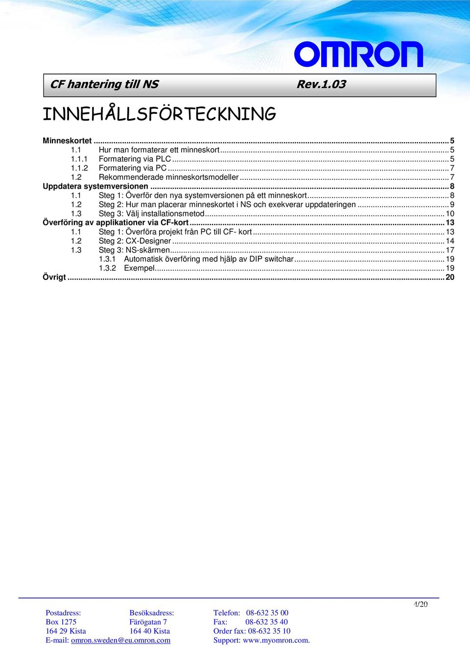 .. 9 1.3 Steg 3: Välj installationsmetod... 10 Överföring av applikationer via CF-kort... 13 1.1 Steg 1: Överföra projekt från PC till CF- kort... 13 1.2 Steg 2: CX-Designer.