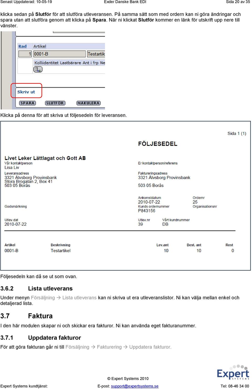 Klicka på denna för att skriva ut följesedeln för leveransen. Följesedeln kan då se ut som ovan. 3.6.