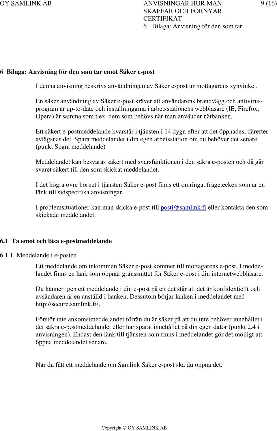 dem som behövs när man använder nätbanken. Ett säkert e-postmeddelande kvarstår i tjänsten i 14 dygn efter att det öppnades, därefter avlägsnas det.