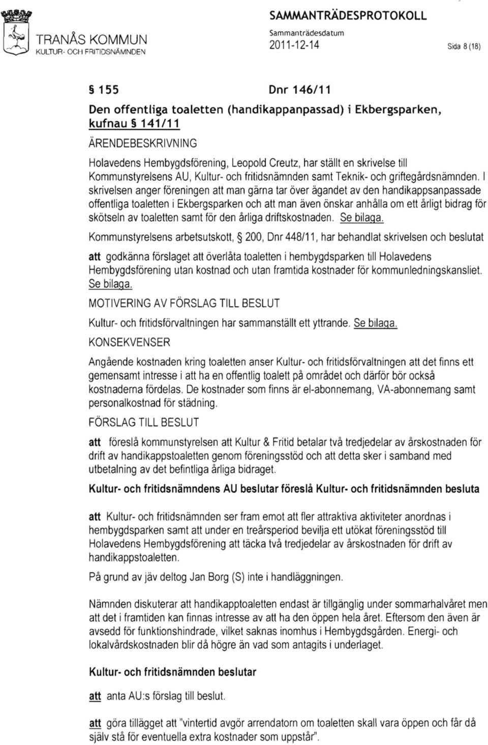 I skrivelsen anger föreningen att man gärna tar över ägandet av den handikappsanpassade offentliga toaletten i Ekbergsparken och att man även önskar anhålla om ett årligt bidrag för skötseln av