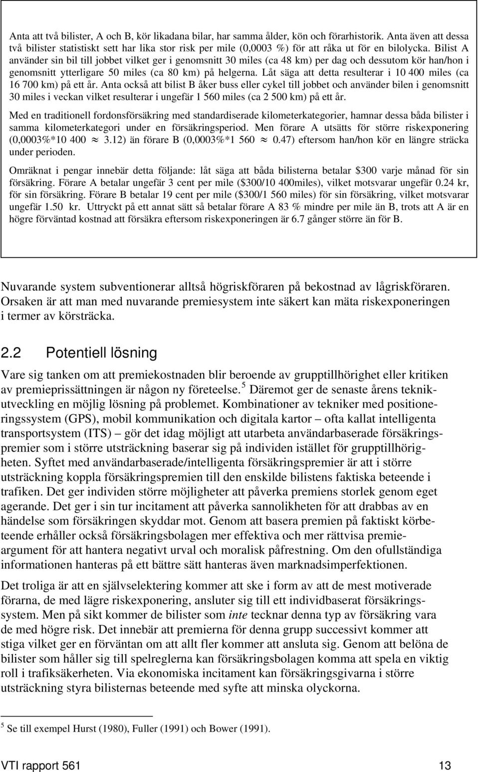 Bilist A använder sin bil till jobbet vilket ger i genomsnitt 30 miles (ca 48 km) per dag och dessutom kör han/hon i genomsnitt ytterligare 50 miles (ca 80 km) på helgerna.