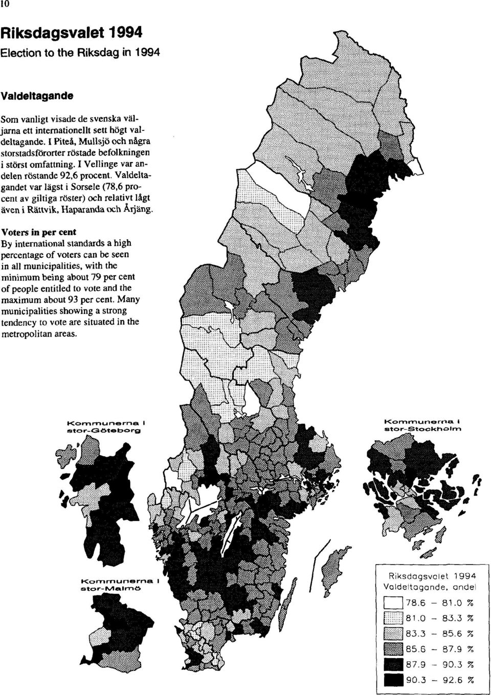 Valdeltagandet var lägst i Sorsele (78,6 procent av giltiga röster) och relativt lågt även i Rättvik, Haparanda och Årjäng.