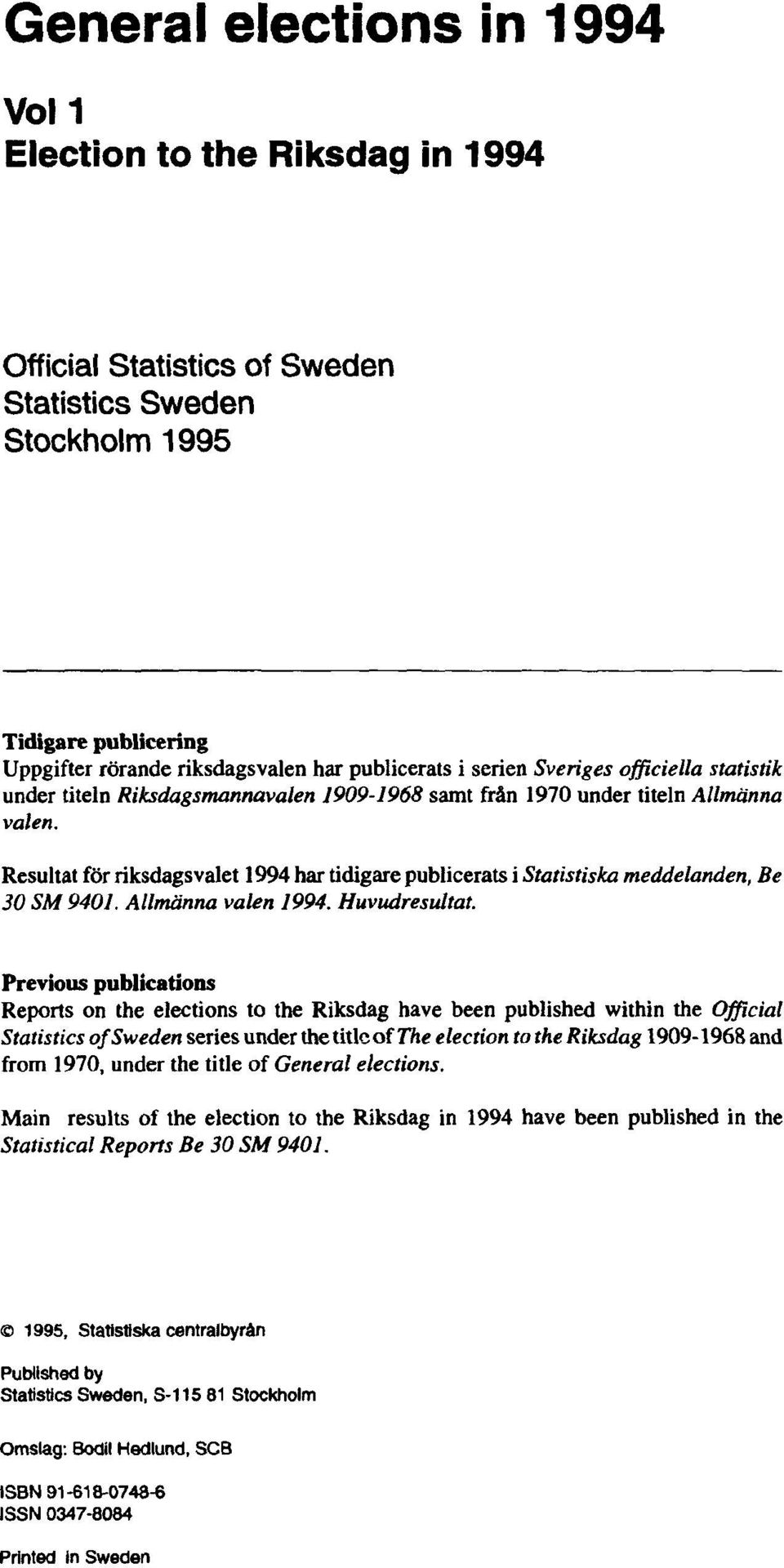 Resultat för riksdagsvalet 1994 har tidigare publicerats i Statistiska meddelanden, Be 30 SM 9401. Allmänna valen 1994. Huvudresultat.