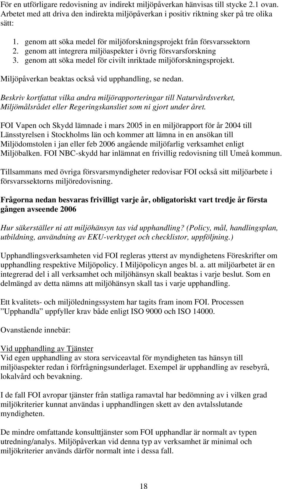 Miljöpåverkan beaktas också vid upphandling, se nedan. Beskriv kortfattat vilka andra miljörapporteringar till Naturvårdsverket, Miljömålsrådet eller Regeringskansliet som ni gjort under året.