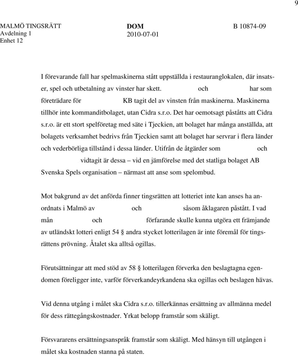 r.o. är ett stort spelföretag med säte i Tjeckien, att bolaget har många anställda, att bolagets verksamhet bedrivs från Tjeckien samt att bolaget har servrar i flera länder och vederbörliga