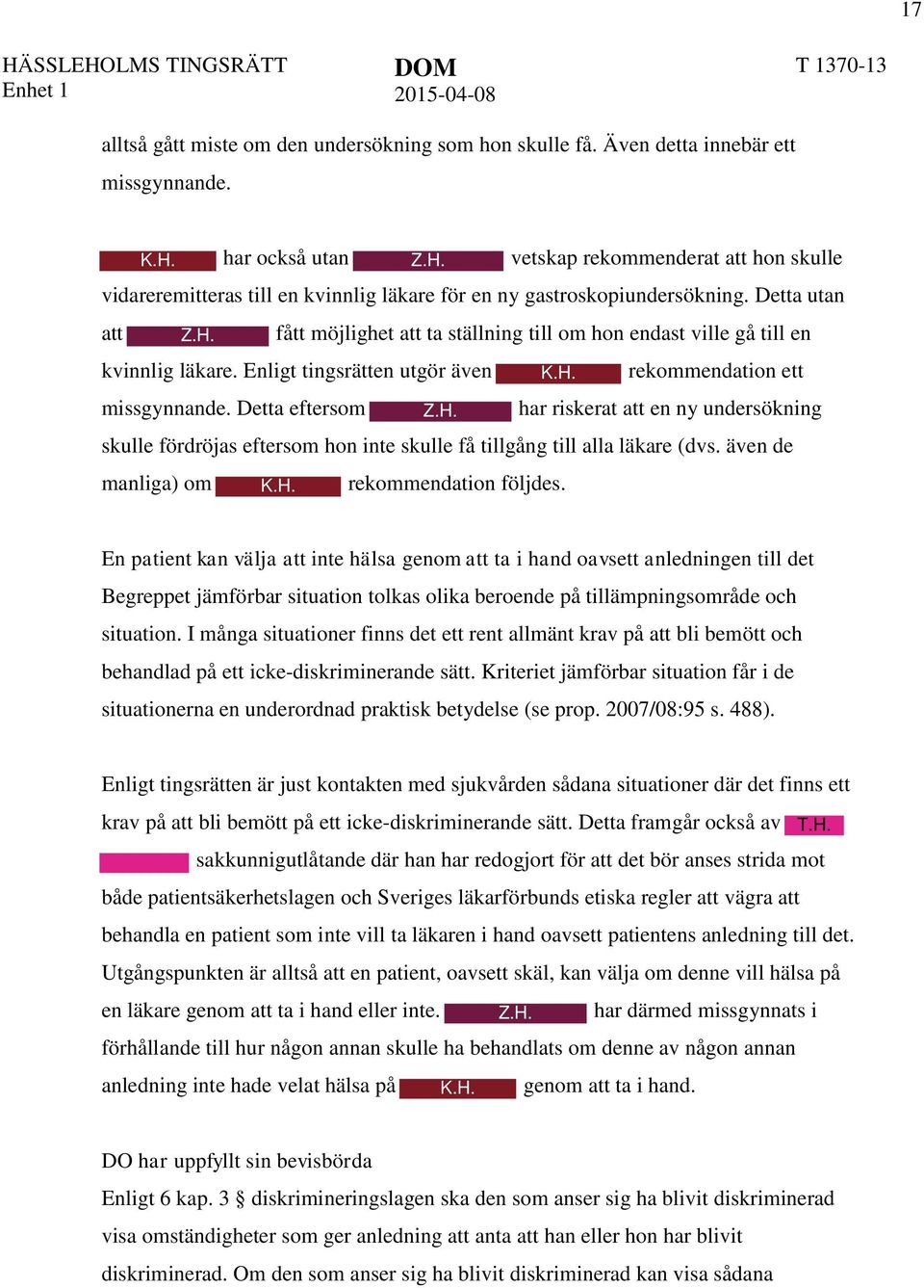 Detta utan att fått möjlighet att ta ställning till om hon endast ville gå till en kvinnlig läkare. Enligt tingsrätten utgör även missgynnande.