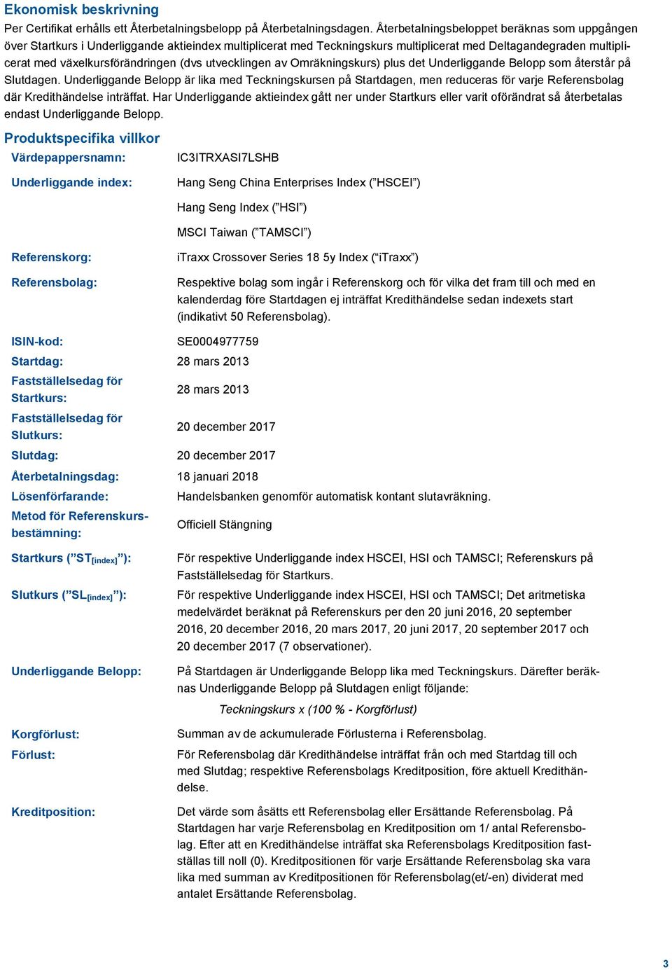 utvecklingen av Omräkningskurs) plus det Underliggande Belopp som återstår på Slutdagen.