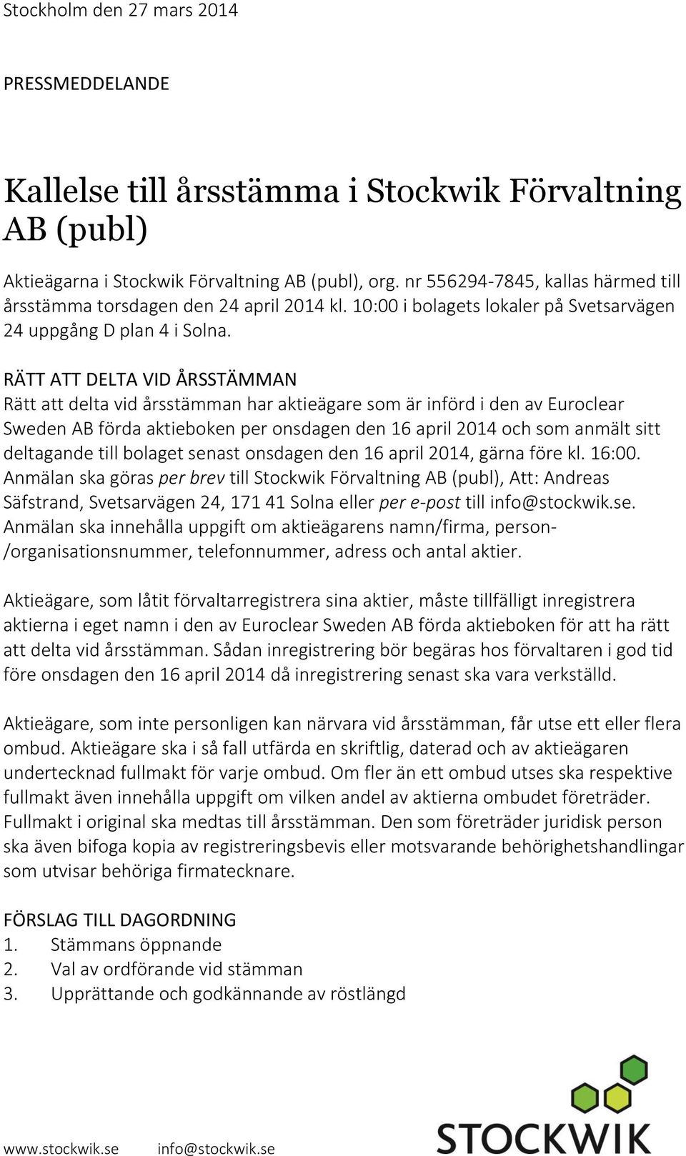 RÄTT ATT DELTA VID ÅRSSTÄMMAN Rätt att delta vid årsstämman har aktieägare som är införd i den av Euroclear Sweden AB förda aktieboken per onsdagen den 16 april 2014 och som anmält sitt deltagande