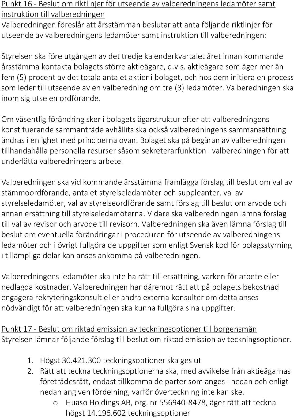 aktieägare, d.v.s. aktieägare som äger mer än fem (5) procent av det totala antalet aktier i bolaget, och hos dem initiera en process som leder till utseende av en valberedning om tre (3) ledamöter.