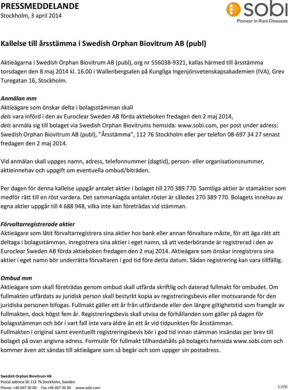 Anmälan mm Aktieägare som önskar delta i bolagsstämman skall dels vara införd i den av Euroclear Sweden AB förda aktieboken fredagen den 2 maj 2014, dels anmäla sig till bolaget via Swedish Orphan