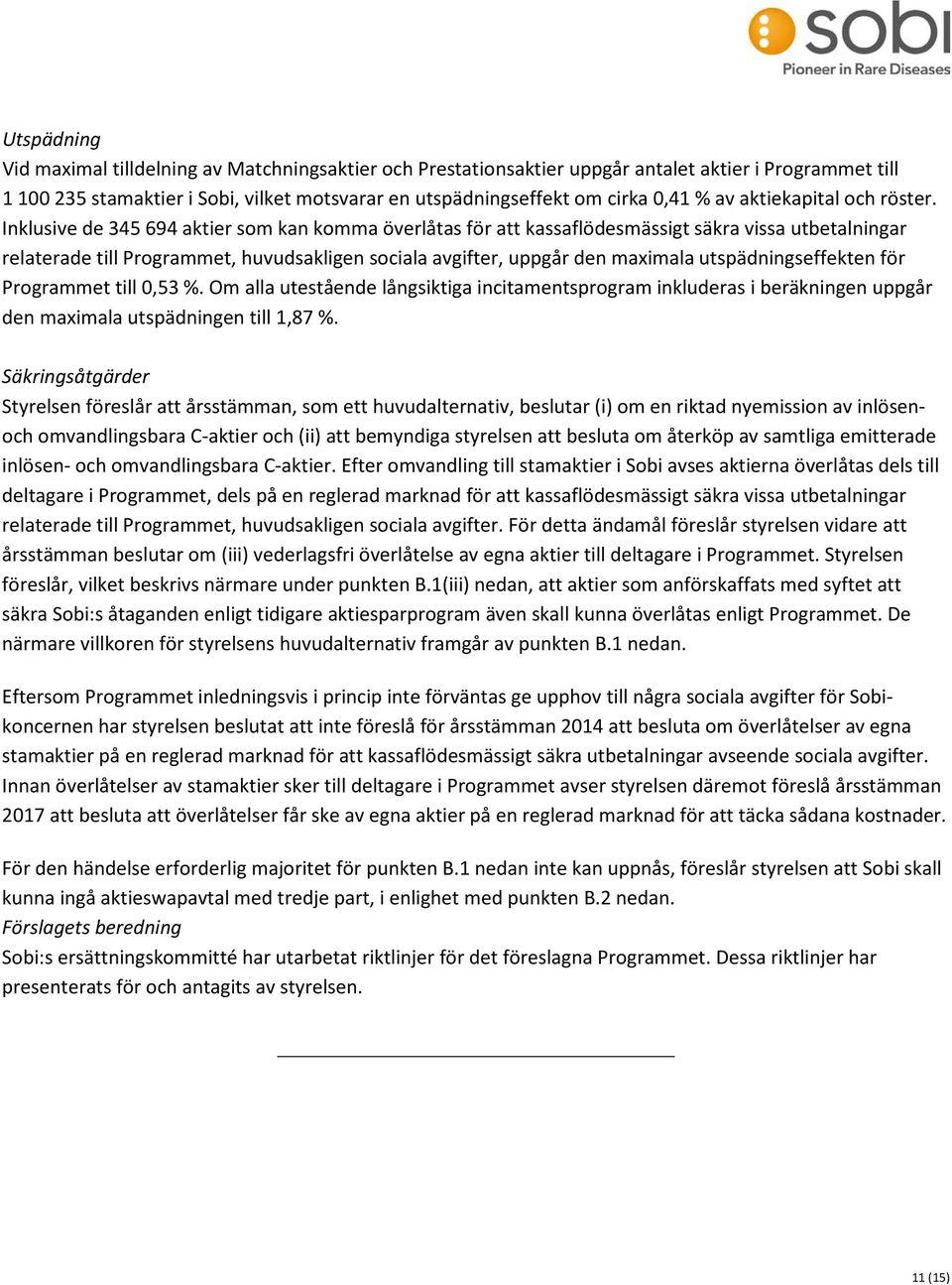 Inklusive de 345 694 aktier som kan komma överlåtas för att kassaflödesmässigt säkra vissa utbetalningar relaterade till Programmet, huvudsakligen sociala avgifter, uppgår den maximala