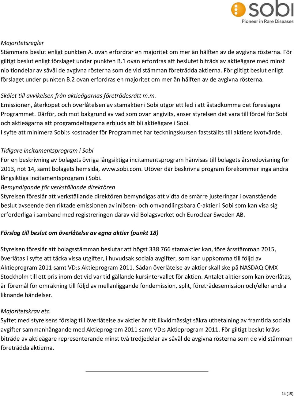 2 ovan erfordras en majoritet om mer än hälften av de avgivna rösterna. Skälet till avvikelsen från aktieägarnas företrädesrätt m.m. Emissionen, återköpet och överlåtelsen av stamaktier i Sobi utgör ett led i att åstadkomma det föreslagna Programmet.