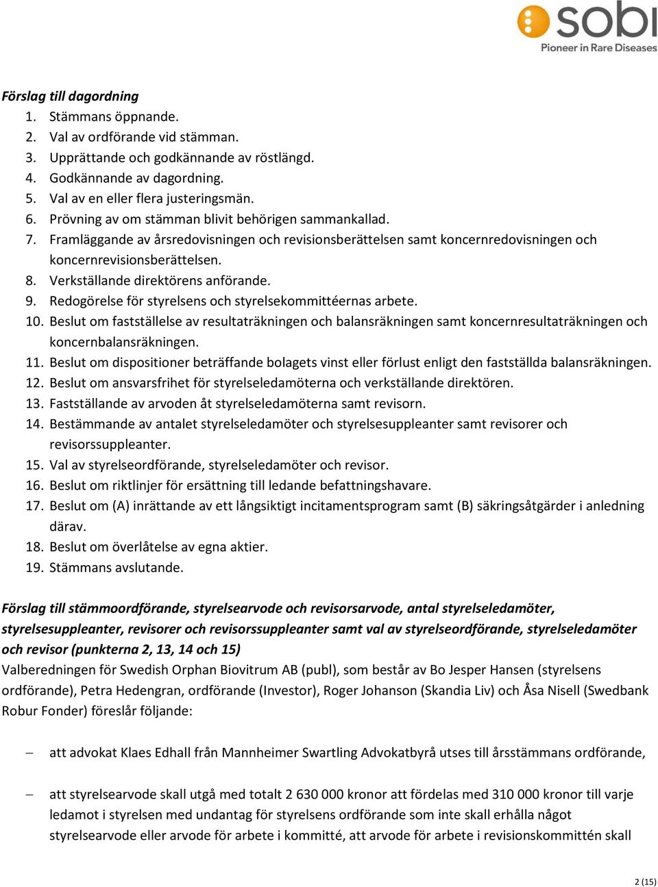 Verkställande direktörens anförande. 9. Redogörelse för styrelsens och styrelsekommittéernas arbete. 10.