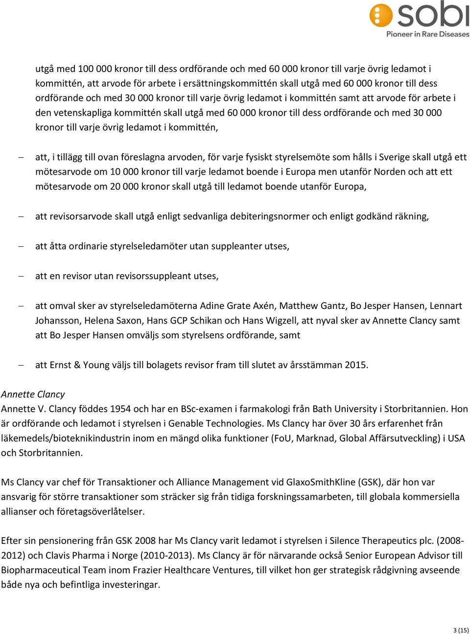 övrig ledamot i kommittén, att, i tillägg till ovan föreslagna arvoden, för varje fysiskt styrelsemöte som hålls i Sverige skall utgå ett mötesarvode om 10 000 kronor till varje ledamot boende i