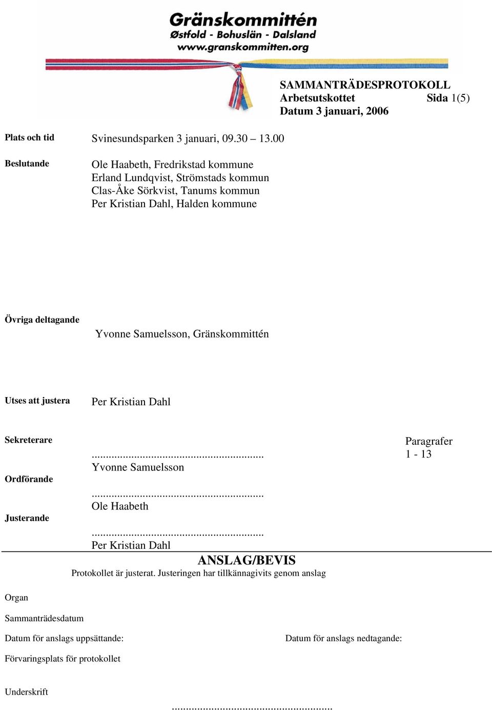 Per Kristian Dahl, Halden kommune Övriga deltagande Yvonne Samuelsson, Gränskommittén Utses att justera Per Kristian Dahl Sekreterare Ordförande Justerande