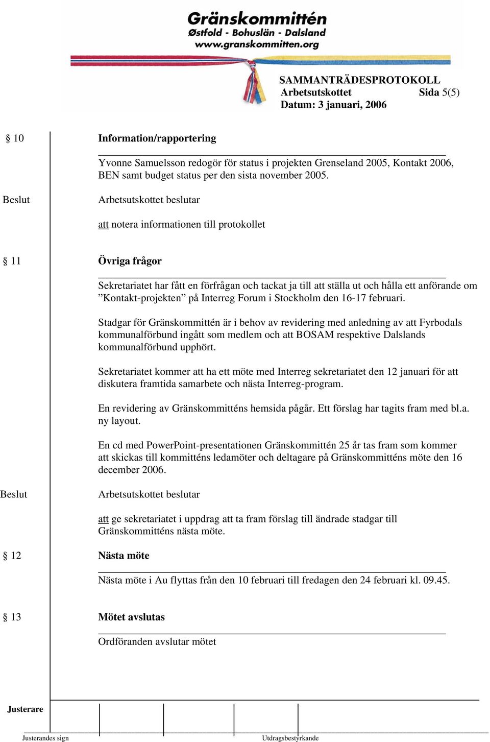 Stadgar för Gränskommittén är i behov av revidering med anledning av att Fyrbodals kommunalförbund ingått som medlem och att BOSAM respektive Dalslands kommunalförbund upphört.