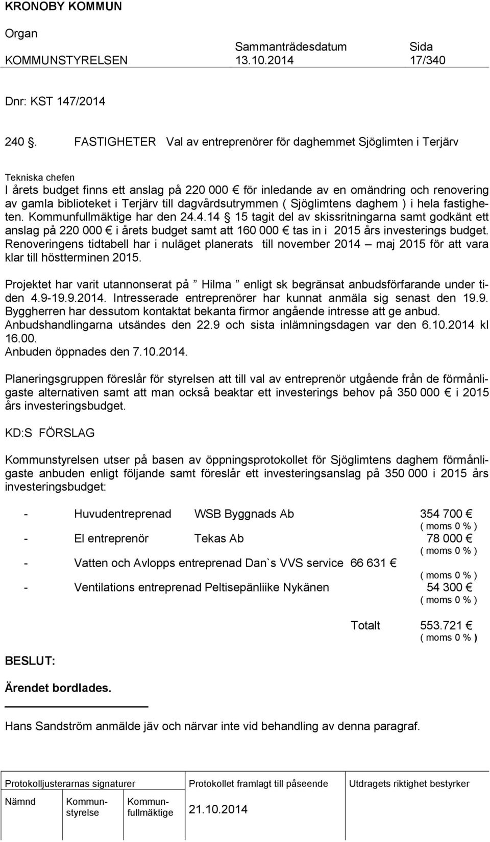 Terjärv till dagvårdsutrymmen ( Sjöglimtens daghem ) i hela fastigheten. har den 24.