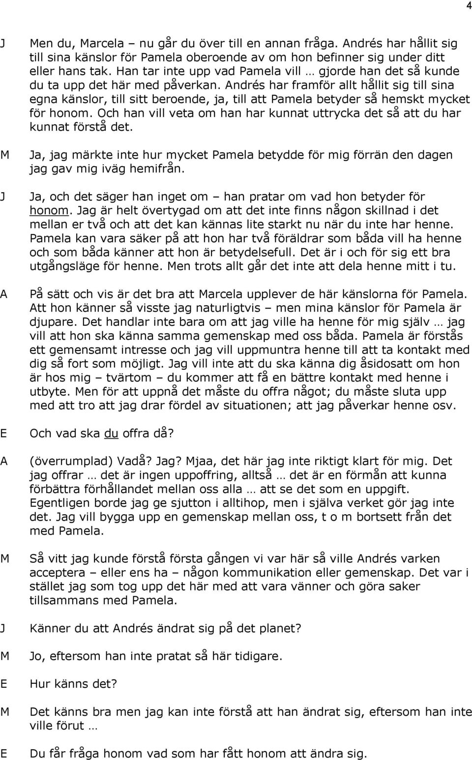 ndrés har framför allt hållit sig till sina egna känslor, till sitt beroende, ja, till att Pamela betyder så hemskt mycket för honom.