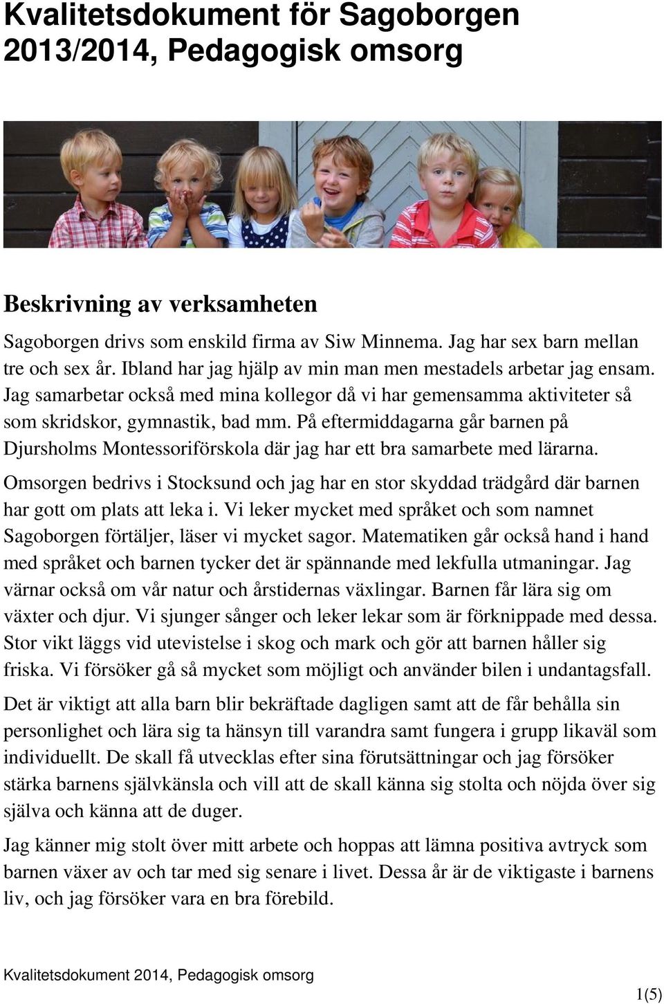 På eftermiddagarna går barnen på Djursholms Montessoriförskola där jag har ett bra samarbete med lärarna.