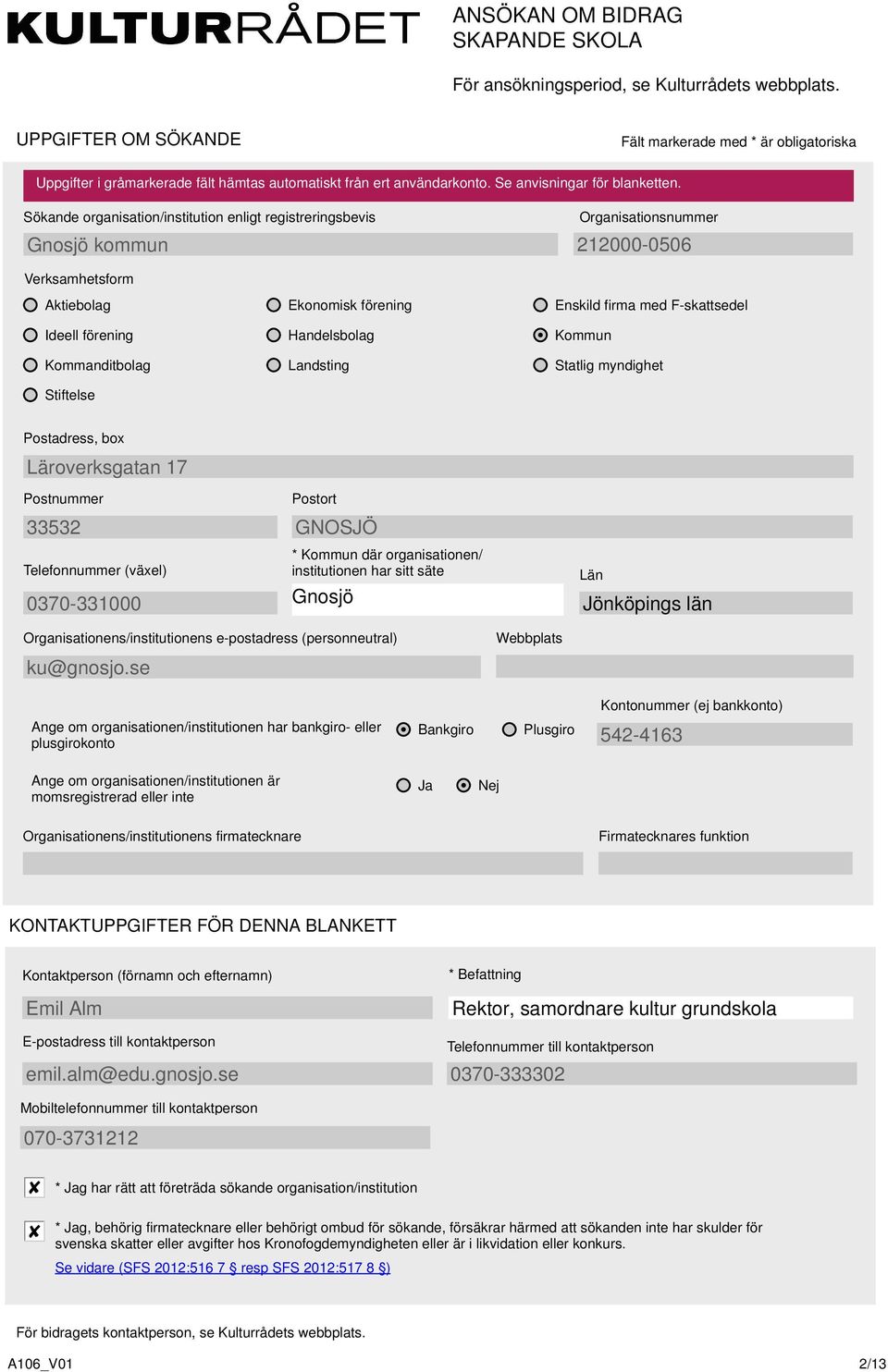 Sökande organisation/institution enligt registreringsbevis Organisationsnummer 212000-0506 Verksamhetsform Aktiebolag Ideell förening Kommanditbolag Stiftelse Ekonomisk förening Handelsbolag