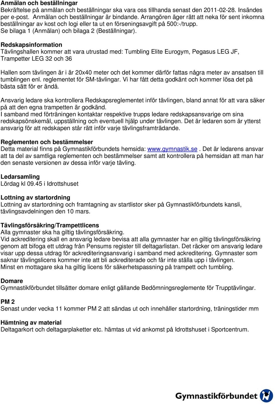 Redskapsinformation Tävlingshallen kommer att vara utrustad med: Tumbling Elite Eurogym, Pegasus LEG JF, Trampetter LEG 32 och 36 Hallen som tävlingen är i är 20x40 meter och det kommer därför fattas