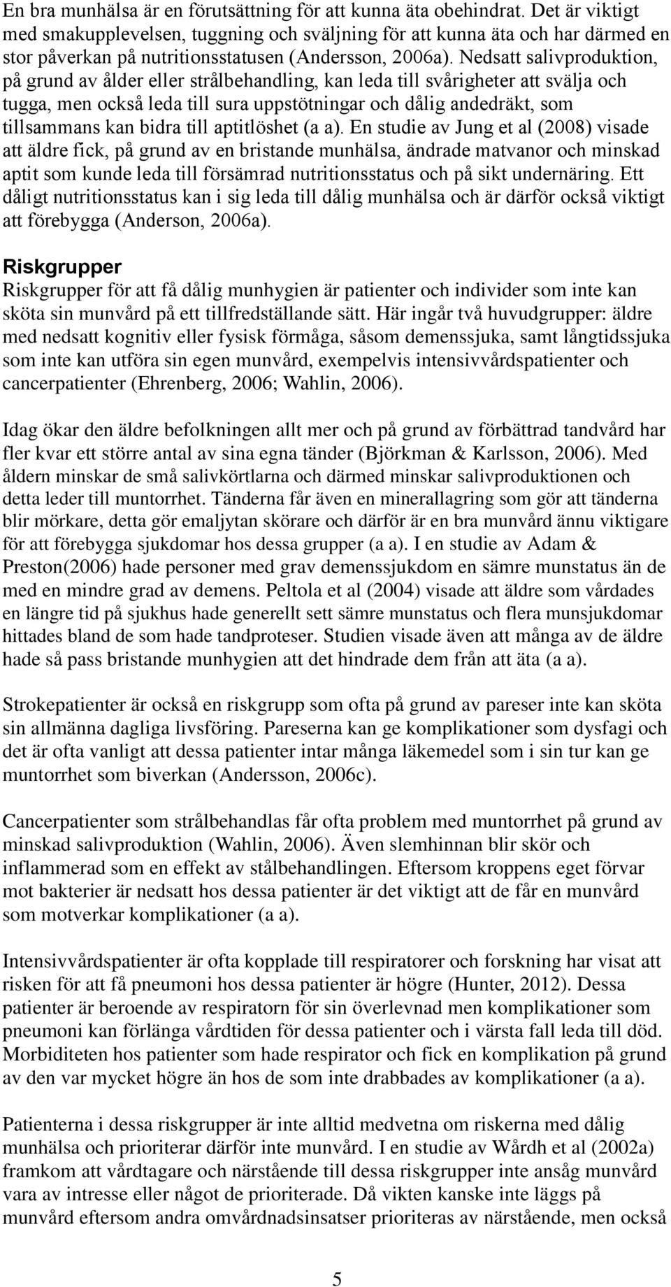 Nedsatt salivproduktion, på grund av ålder eller strålbehandling, kan leda till svårigheter att svälja och tugga, men också leda till sura uppstötningar och dålig andedräkt, som tillsammans kan bidra