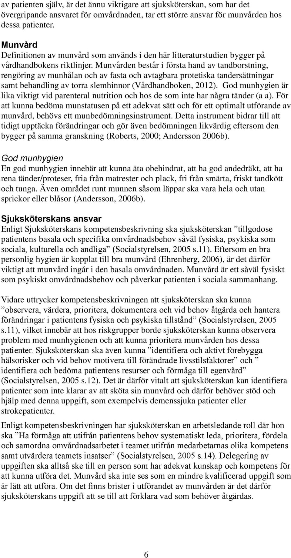 Munvården består i första hand av tandborstning, rengöring av munhålan och av fasta och avtagbara protetiska tandersättningar samt behandling av torra slemhinnor (Vårdhandboken, 2012).