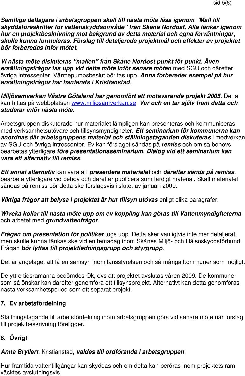 Förslag till detaljerade projektmål och effekter av projektet bör förberedas inför mötet. Vi nästa möte diskuteras mallen från Skåne Nordost punkt för punkt.